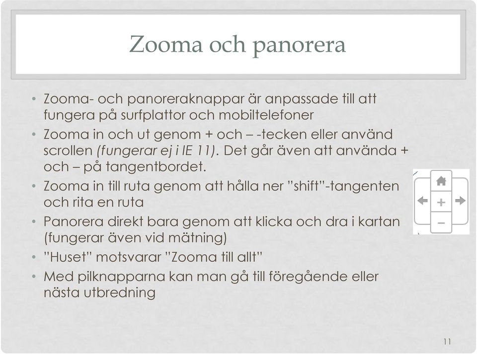 Zooma in till ruta genom att hålla ner shift -tangenten och rita en ruta Panorera direkt bara genom att klicka och dra i