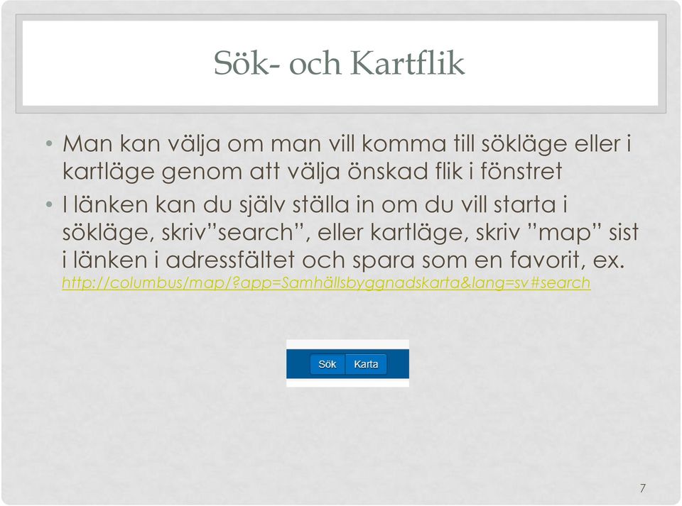 sökläge, skriv search, eller kartläge, skriv map sist i länken i adressfältet och