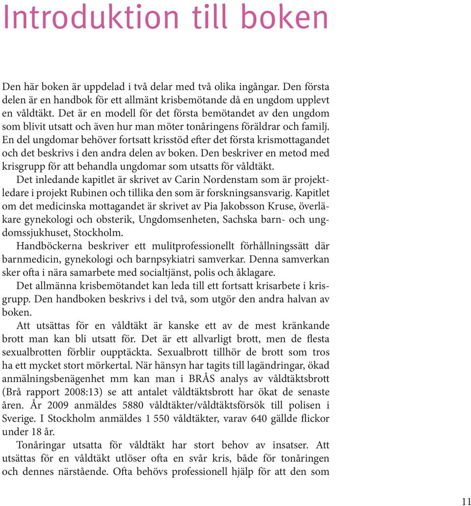 En del ungdomar behöver fortsatt krisstöd efter det första krismottagandet och det beskrivs i den andra delen av boken.