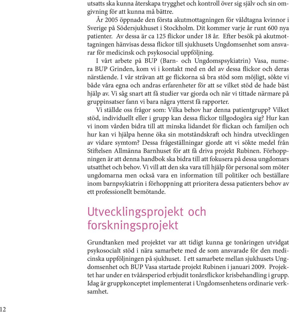 Efter besök på akutmottagningen hänvisas dessa flickor till sjukhusets Ungdomsenhet som ansvarar för medicinsk och psykosocial uppföljning.