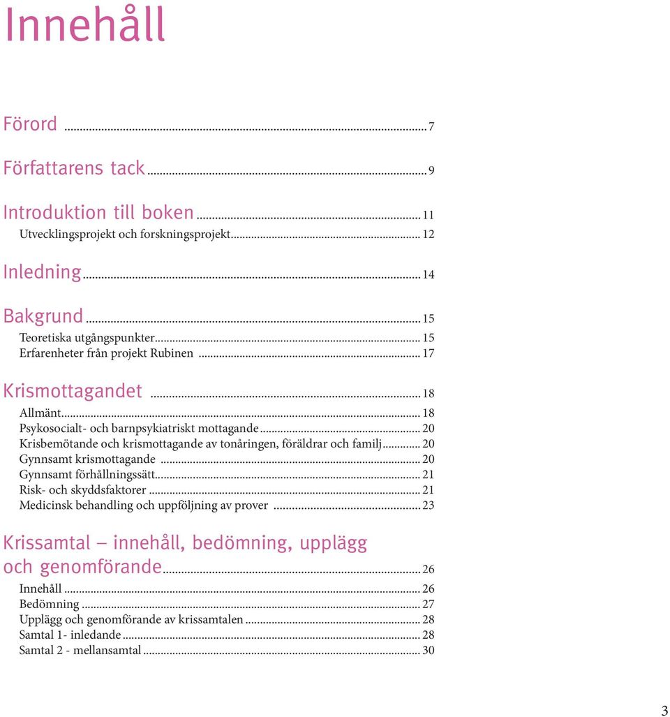 .. 20 Krisbemötande och krismottagande av tonåringen, föräldrar och familj... 20 Gynnsamt krismottagande... 20 Gynnsamt förhållningssätt... 21 Risk- och skyddsfaktorer.