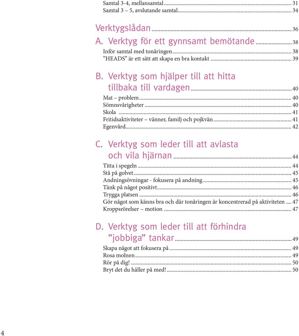 .. 41 Fritidsaktiviteter vänner, familj och pojkvän... 41 Egenvård... 42 C. Verktyg som leder till att avlasta och vila hjärnan...44 Titta i spegeln... 44 Stå på golvet.