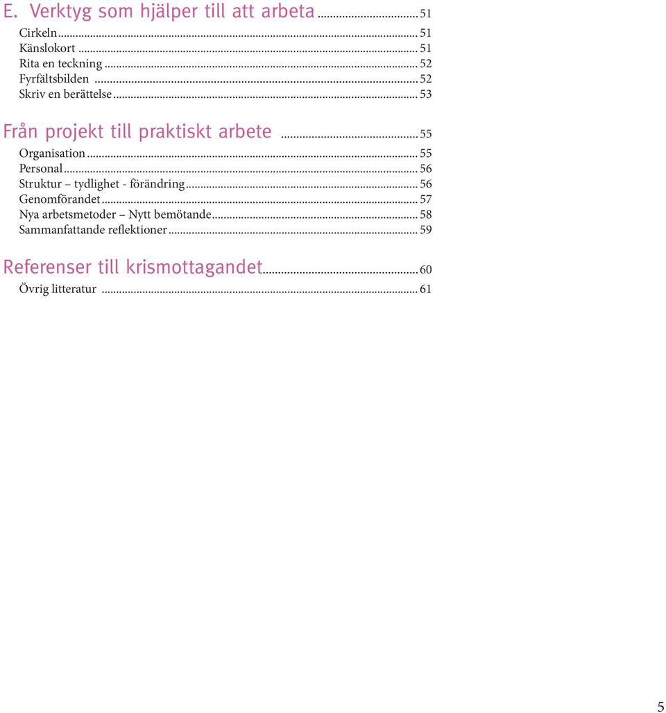.. 55 Personal... 56 Struktur tydlighet - förändring... 56 Genomförandet.
