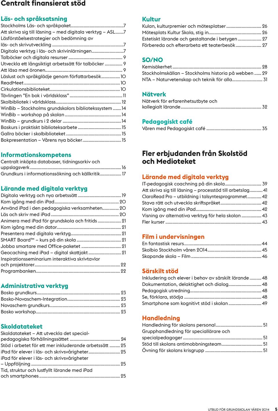 .. 9 Utveckla ett långsiktigt arbetssätt för talböcker... 9 Att läsa med öronen... 9 Läslust och språkglädje genom författarbesök... 10 ReadMeet... 10 Cirkulationsbiblioteket.