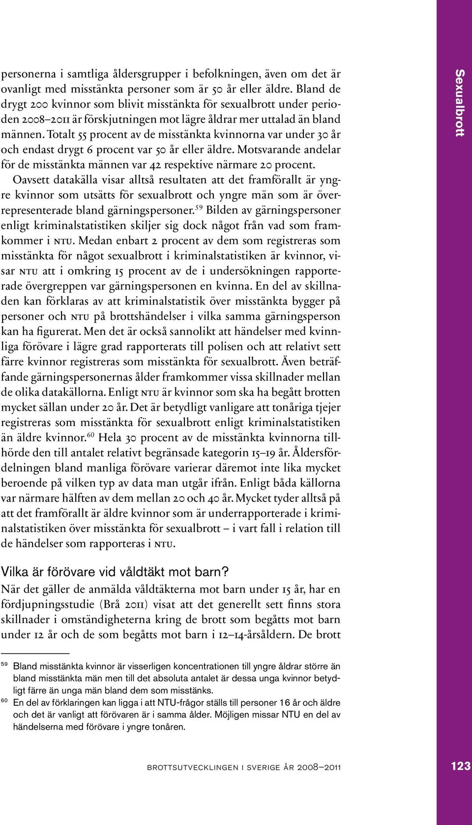 Totalt 55 procent av de misstänkta kvinnorna var under 30 år och endast drygt 6 procent var 50 år eller äldre. Motsvarande andelar för de misstänkta männen var 42 respektive närmare 20 procent.