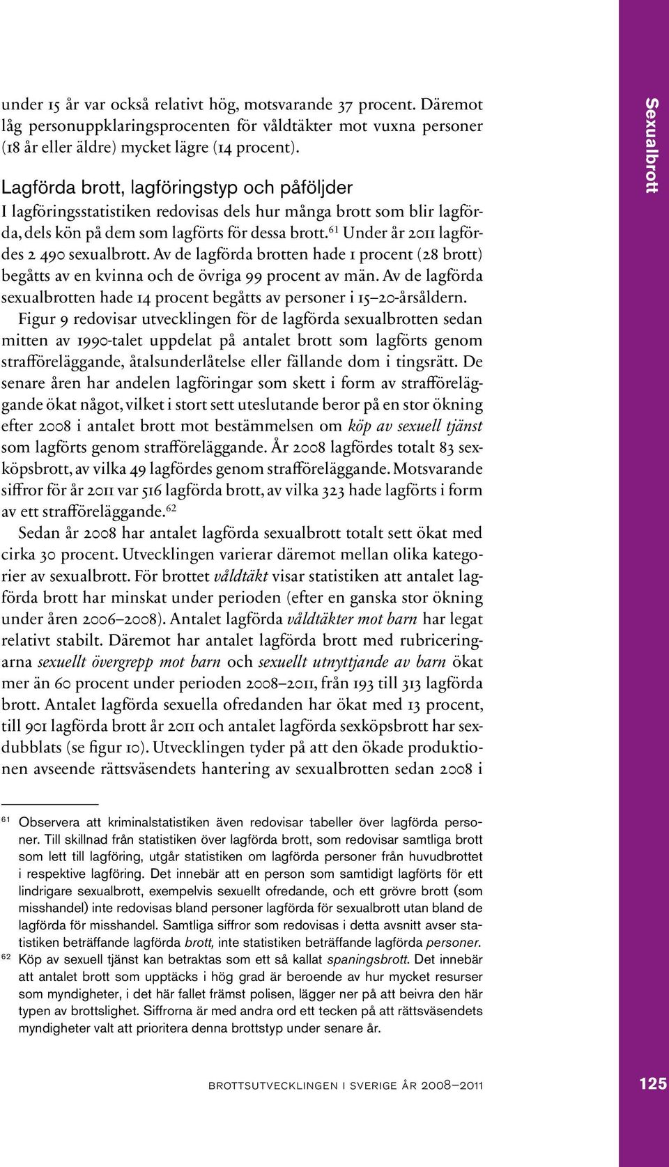 61 Under år 2011 lagfördes 2 490 sexualbrott. Av de lagförda brotten hade 1 procent (28 brott) begåtts av en kvinna och de övriga 99 procent av män.