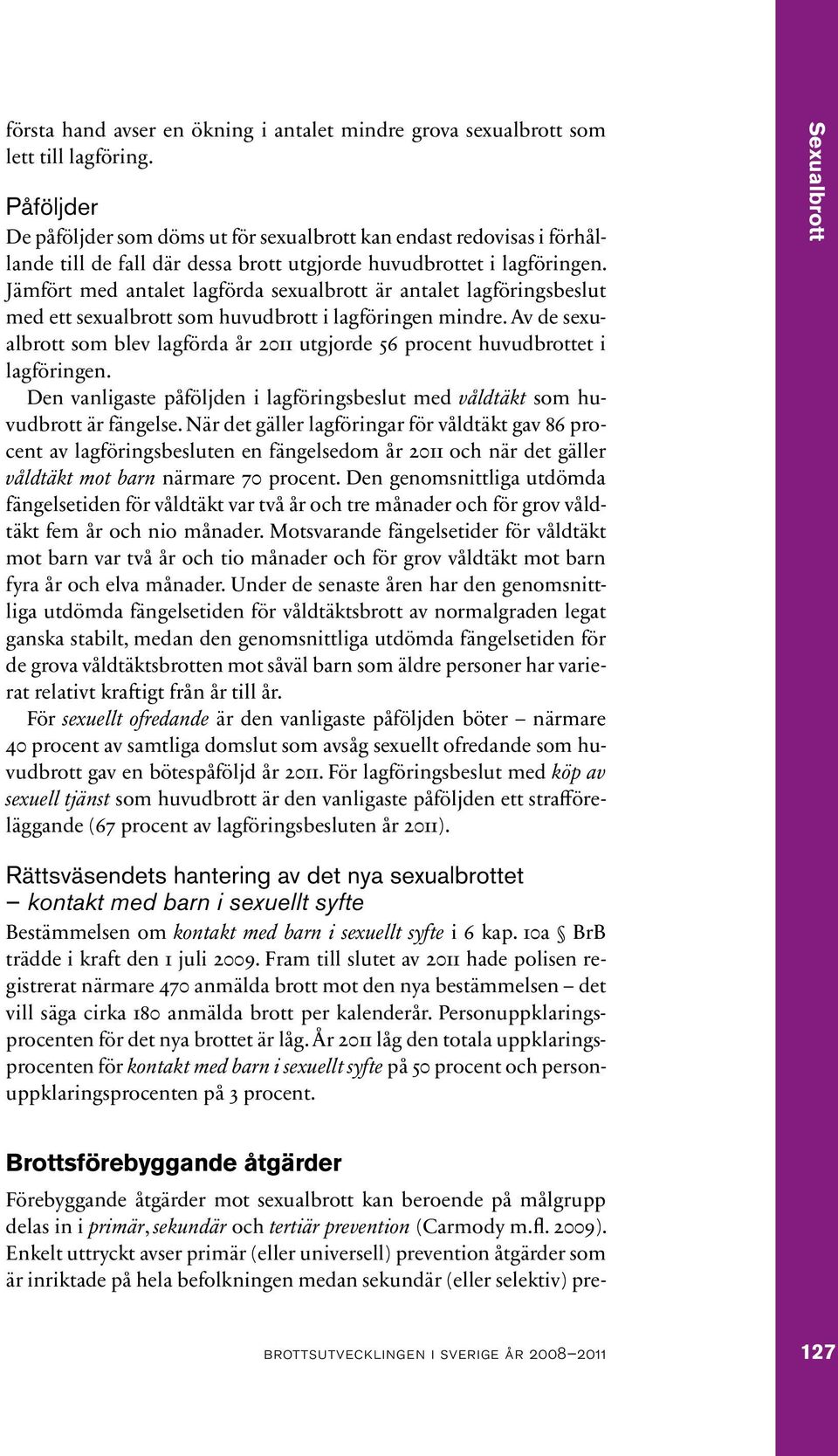 Jämfört med antalet lagförda sexualbrott är antalet lagföringsbeslut med ett sexualbrott som huvudbrott i lagföringen mindre.