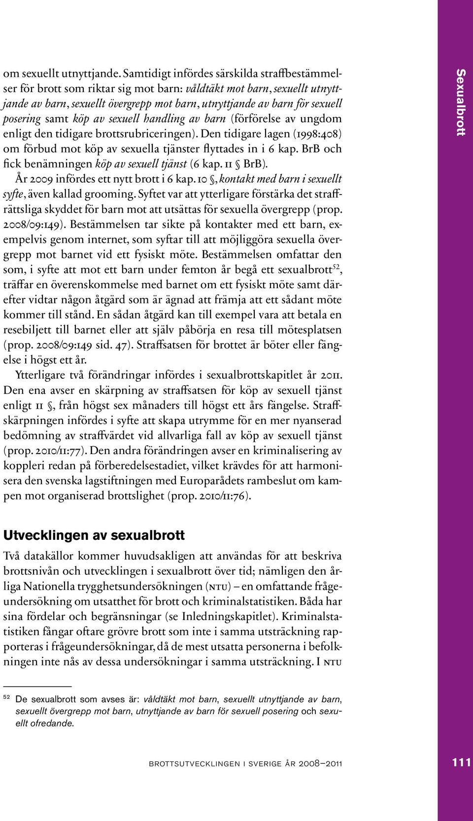 posering samt köp av sexuell handling av barn (förförelse av ungdom enligt den tidigare brottsrubriceringen). Den tidigare lagen (1998:408) om förbud mot köp av sexuella tjänster flyttades in i 6 kap.