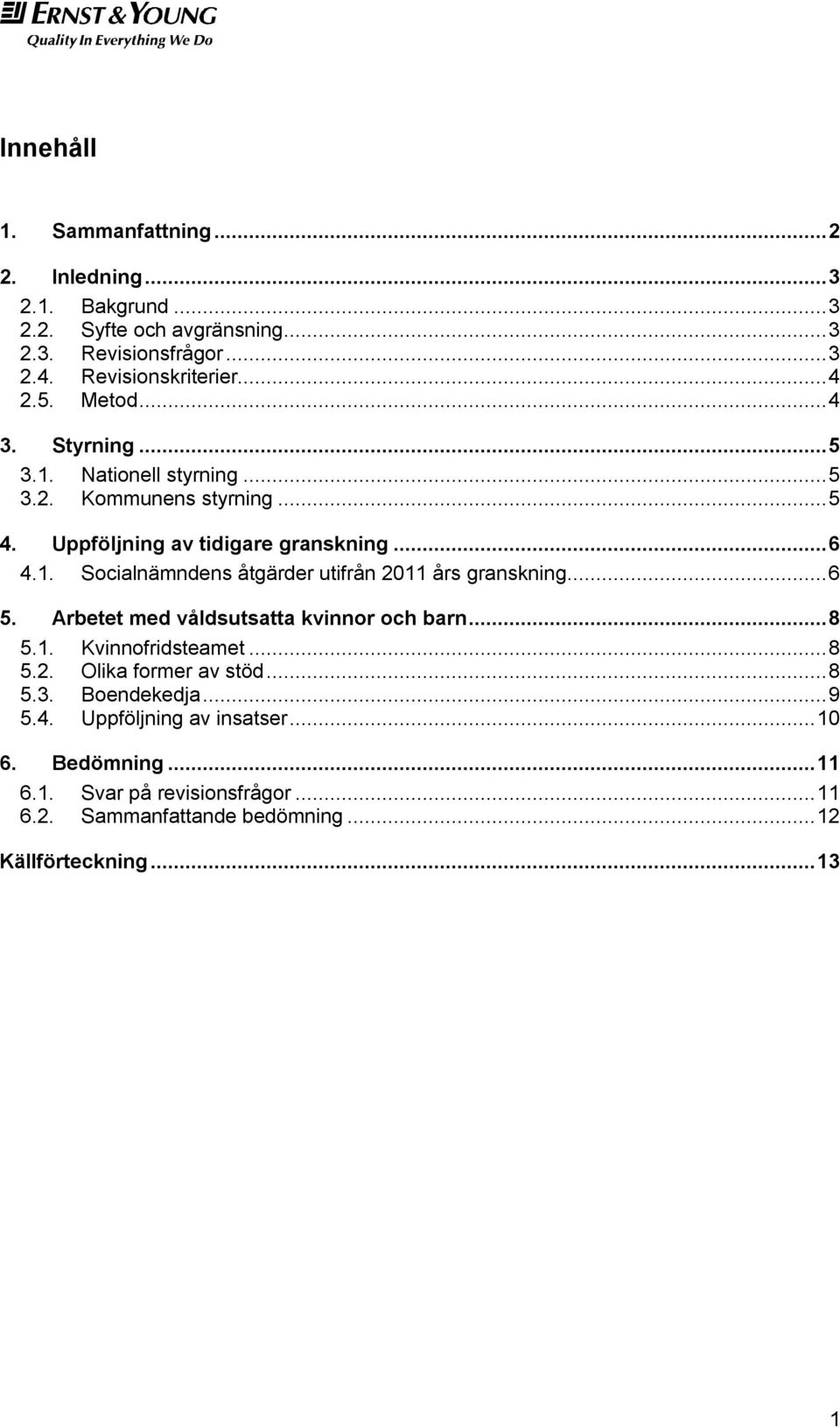 .. 6 5. Arbetet med våldsutsatta kvinnor och barn... 8 5.1. Kvinnofridsteamet... 8 5.2. Olika former av stöd... 8 5.3. Boendekedja... 9 5.4.