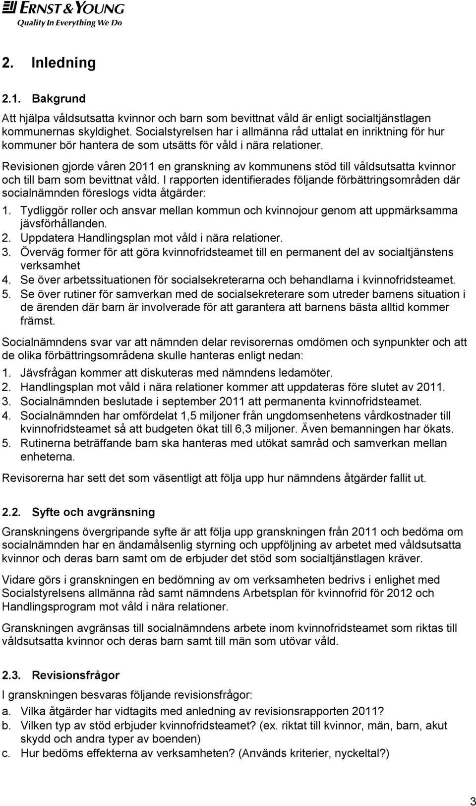 Revisionen gjorde våren 2011 en granskning av kommunens stöd till våldsutsatta kvinnor och till barn som bevittnat våld.