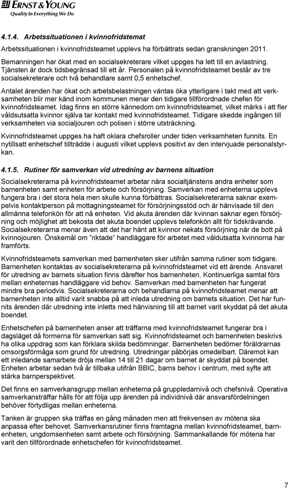 Personalen på kvinnofridsteamet består av tre socialsekreterare och två behandlare samt 0,5 enhetschef.