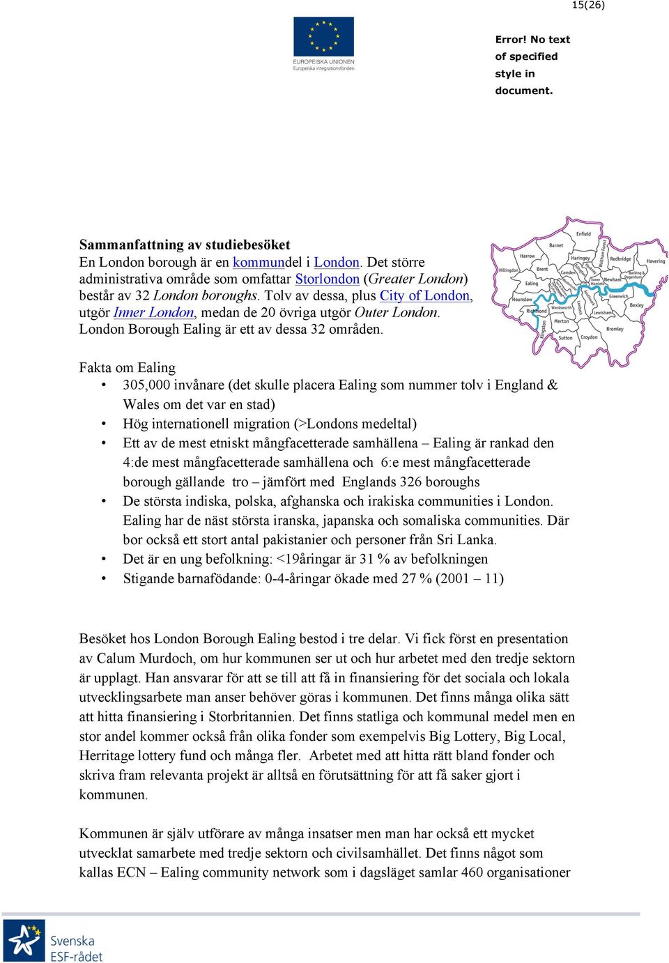 Fakta om Ealing 305,000 invånare (det skulle placera Ealing som nummer tolv i England & Wales om det var en stad) Hög internationell migration (>Londons medeltal) Ett av de mest etniskt