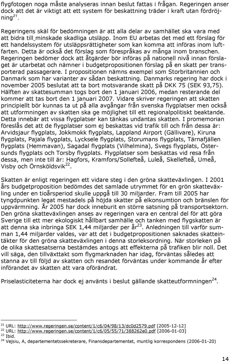 Inom EU arbetas det med ett förslag för ett handelssystem för utsläppsrättigheter som kan komma att införas inom luftfarten. Detta är också det förslag som förespråkas av många inom branschen.