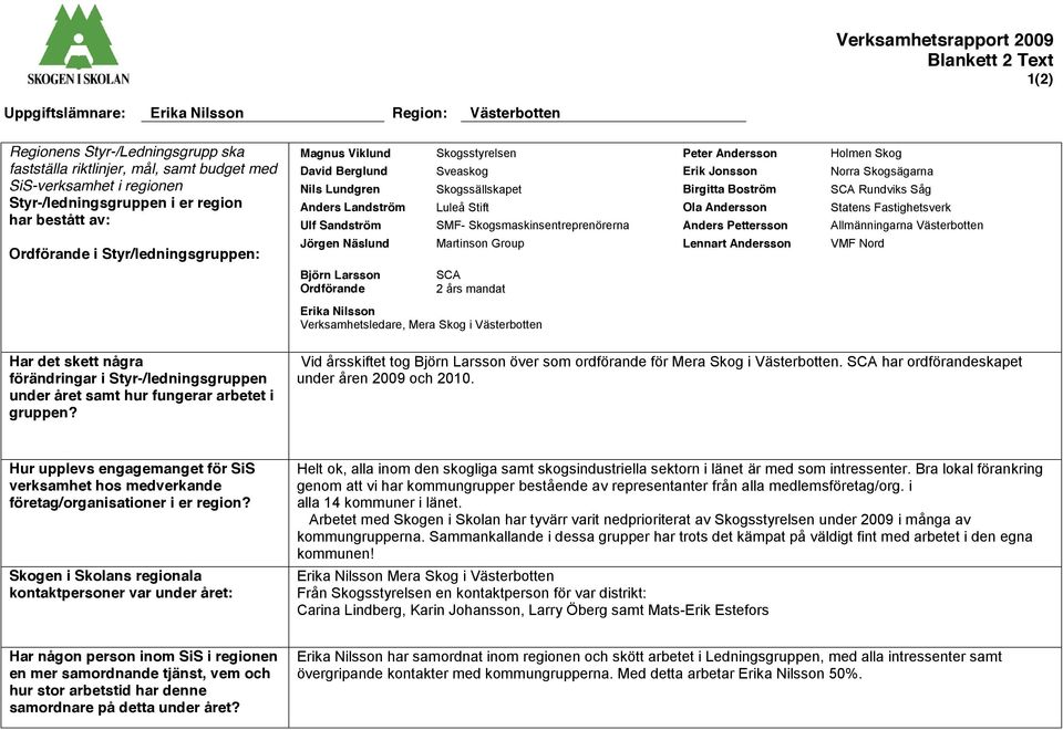 Skogssällskapet Birgitta Boström SCA Rundviks Såg Anders Landström Luleå Stift Ola Andersson Statens Fastighetsverk Ulf Sandström SMF- Skogsmaskinsentreprenörerna Anders Pettersson Allmänningarna