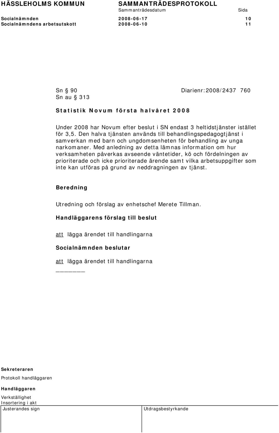 Med anledning av detta lämnas information om hur verksamheten påverkas avseende väntetider, kö och fördelningen av prioriterade och icke prioriterade ärende samt vilka arbetsuppgifter