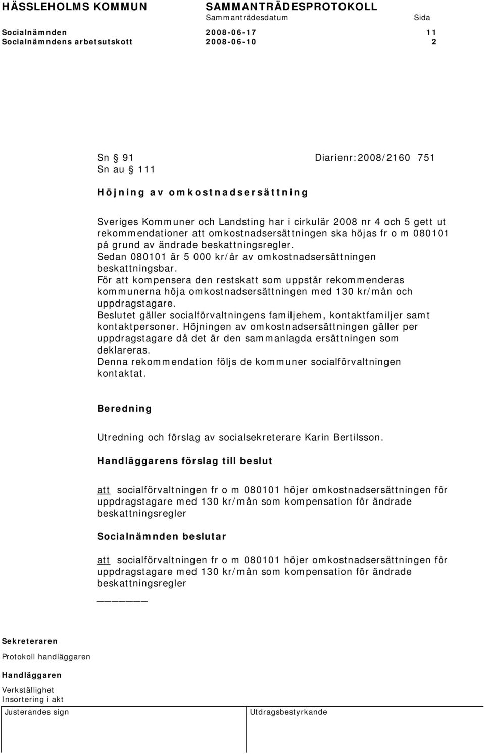 För att kompensera den restskatt som uppstår rekommenderas kommunerna höja omkostnadsersättningen med 130 kr/mån och uppdragstagare.