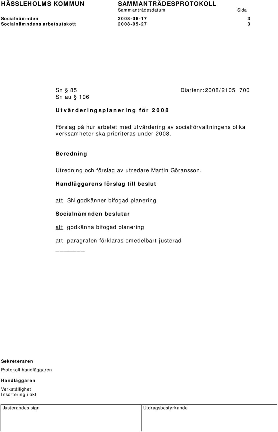 verksamheter ska prioriteras under 2008. Utredning och förslag av utredare Martin Göransson.