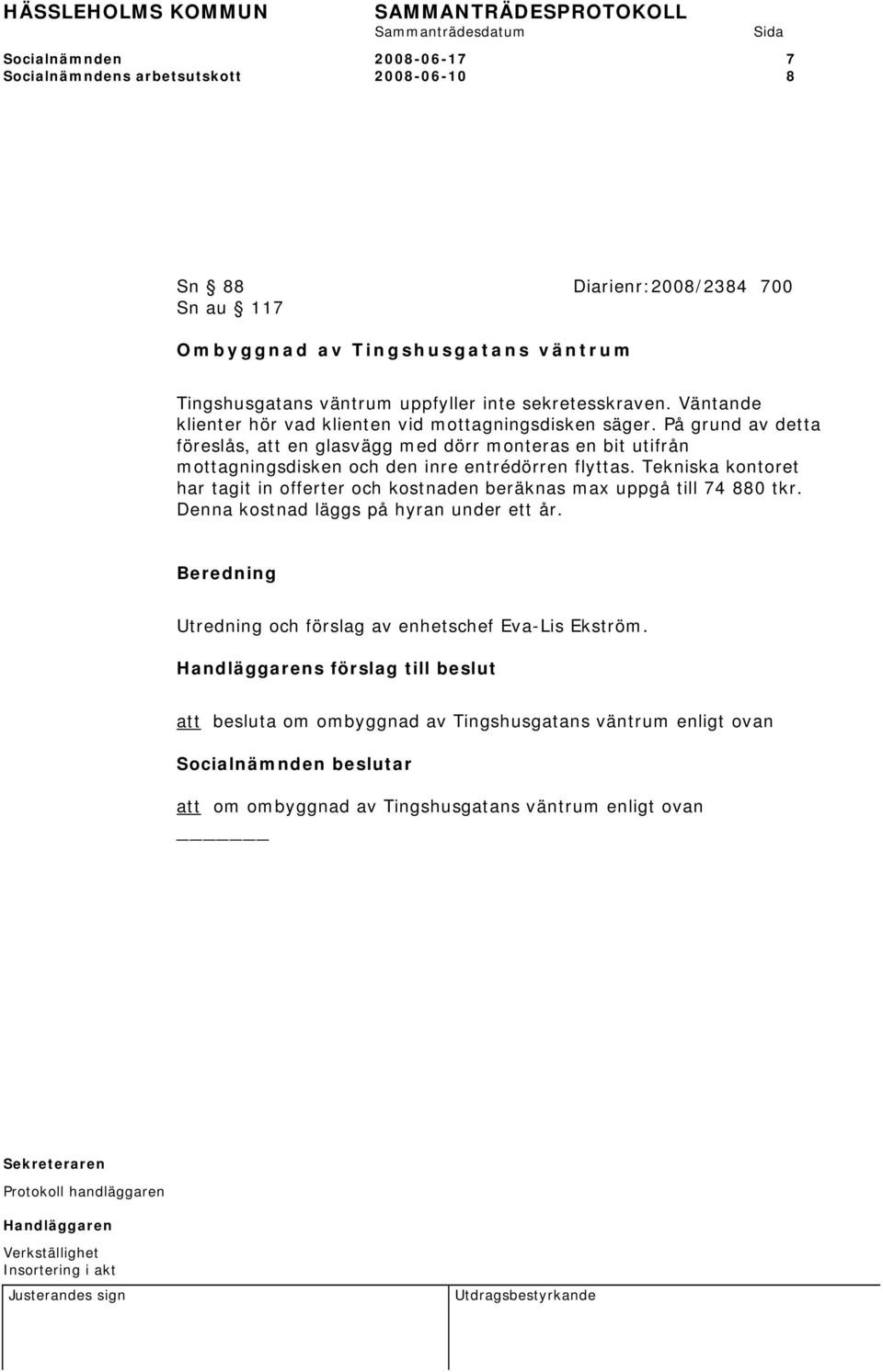 På grund av detta föreslås, att en glasvägg med dörr monteras en bit utifrån mottagningsdisken och den inre entrédörren flyttas.