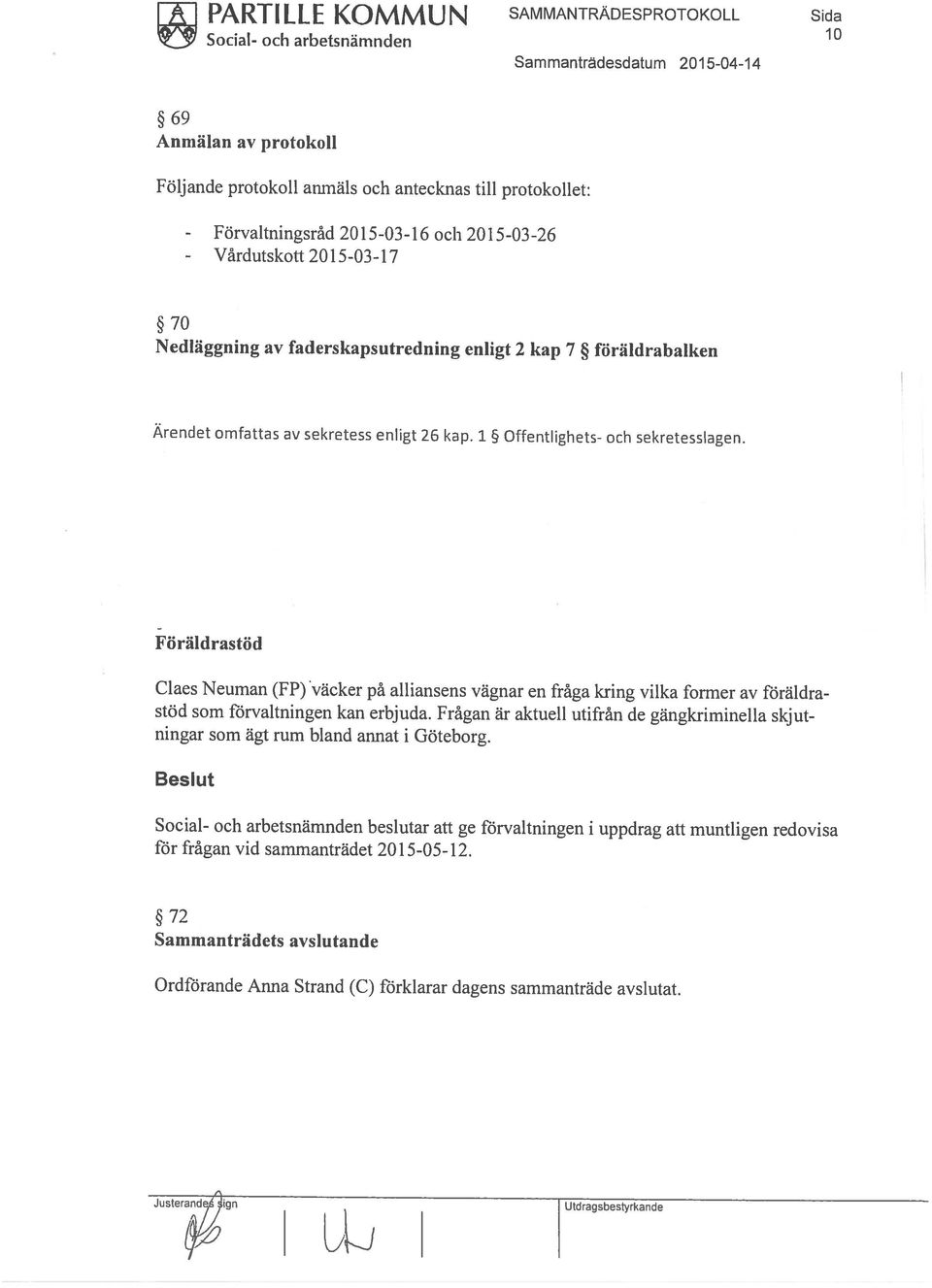 Sammanträdcts avslutande 72 beslutar att ge förvaltningen i uppdrag att muntligen redovisa för frågan vid sammanträdet 20 15-05-12. ningar som ägt rum bland annat i Göteborg.