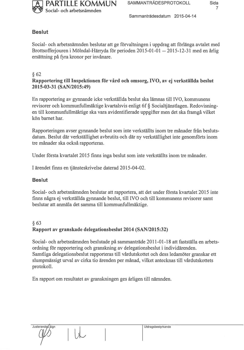 62 Rapportering till Inspektionen för vård och omsorg, IVO, av ej verkställda beslut 2015-03-31 (SAN/2015:49) En rapportering av gynnande icke verkställda beslut ska lämnas till IVO, kommunens