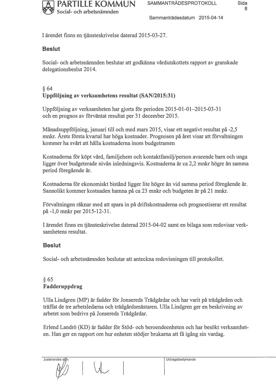 64 Uppföljning av verksamhetens resultat (SAN/2015:31) Uppföljning av verksamheten har gjorts för perioden 2015-01-01 2015-03-3 1 och en prognos av förväntat resultat per 31 december 2015.