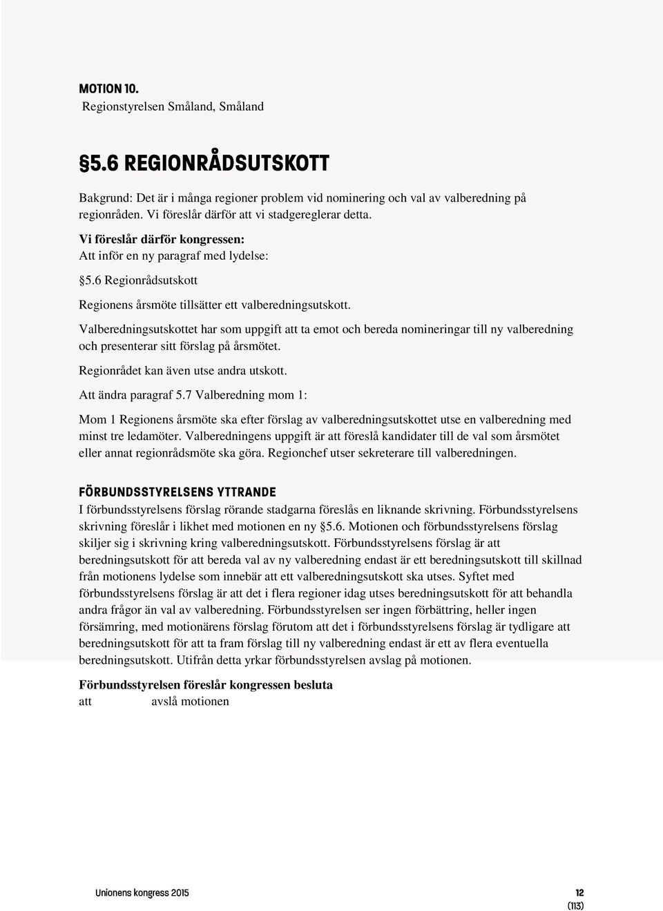 Valberedningsutskottet har som uppgift att ta emot och bereda nomineringar till ny valberedning och presenterar sitt förslag på årsmötet. Regionrådet kan även utse andra utskott. Att ändra paragraf 5.