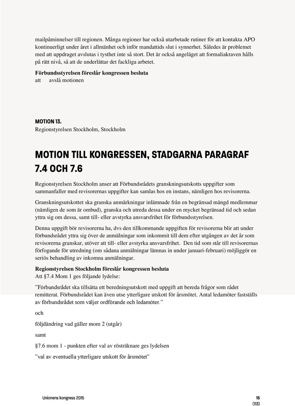 att avslå motionen Regionstyrelsen Stockholm, Stockholm Regionstyrelsen Stockholm anser att Förbundsrådets granskningsutskotts uppgifter som sammanfaller med revisorernas uppgifter kan samlas hos en