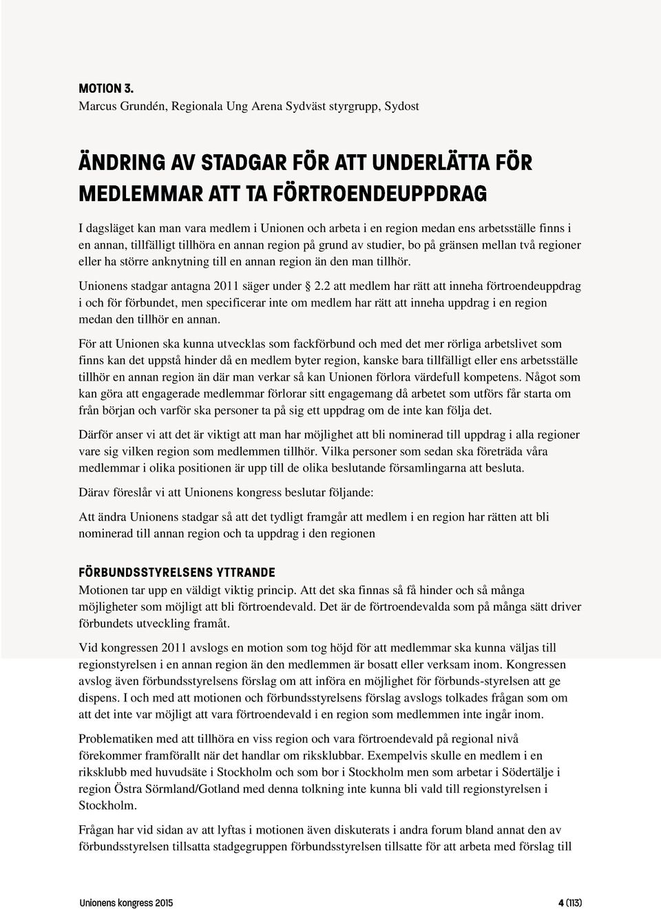 2 att medlem har rätt att inneha förtroendeuppdrag i och för förbundet, men specificerar inte om medlem har rätt att inneha uppdrag i en region medan den tillhör en annan.