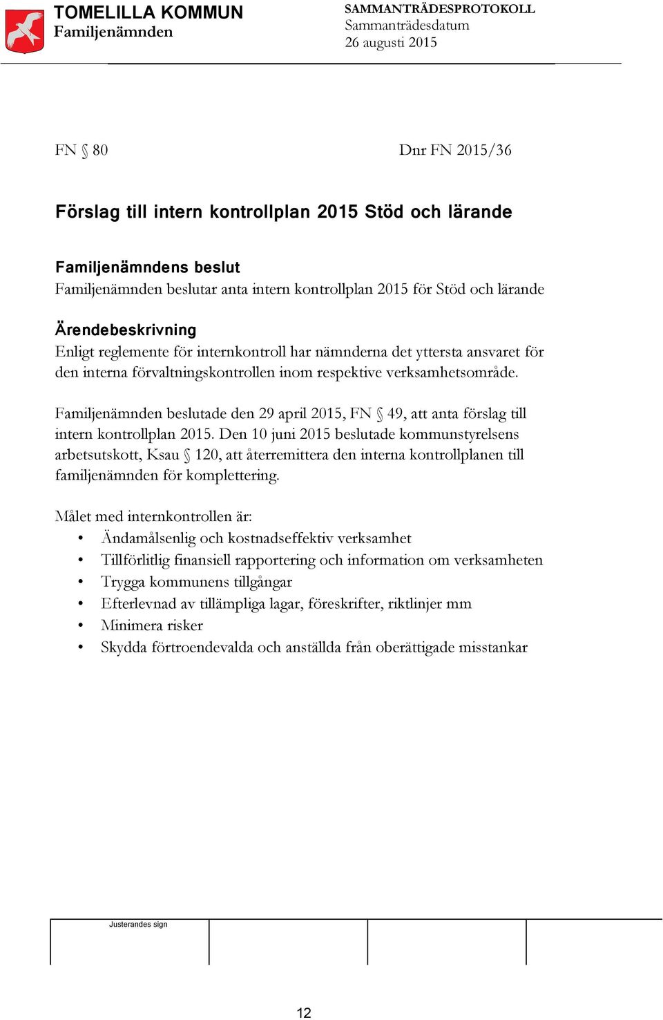 Den 10 juni 2015 beslutade kommunstyrelsens arbetsutskott, Ksau 120, att återremittera den interna kontrollplanen till familjenämnden för komplettering.