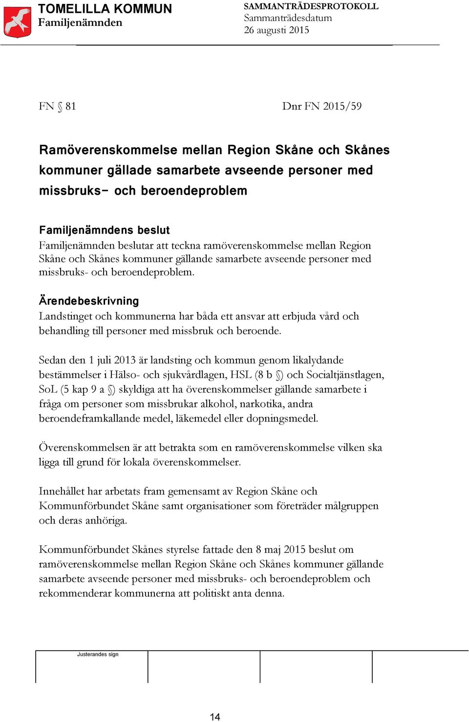 Ärendebeskrivning Landstinget och kommunerna har båda ett ansvar att erbjuda vård och behandling till personer med missbruk och beroende.