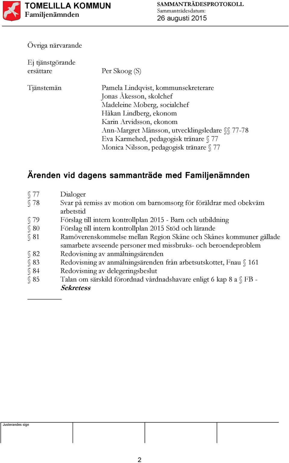 remiss av motion om barnomsorg för föräldrar med obekväm arbetstid 79 Förslag till intern kontrollplan 2015 - Barn och utbildning 80 Förslag till intern kontrollplan 2015 Stöd och lärande 81