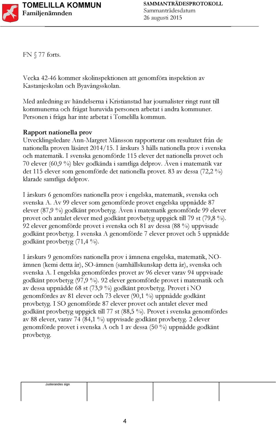 Rapport nationella prov Utvecklingsledare Ann-Margret Månsson rapporterar om resultatet från de nationella proven läsåret 2014/15. I årskurs 3 hålls nationella prov i svenska och matematik.