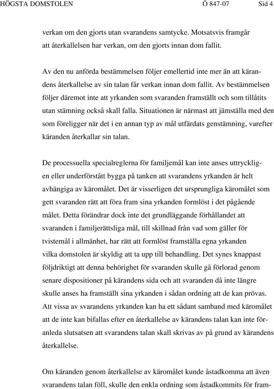 Av bestämmelsen följer däremot inte att yrkanden som svaranden framställt och som tillåtits utan stämning också skall falla.