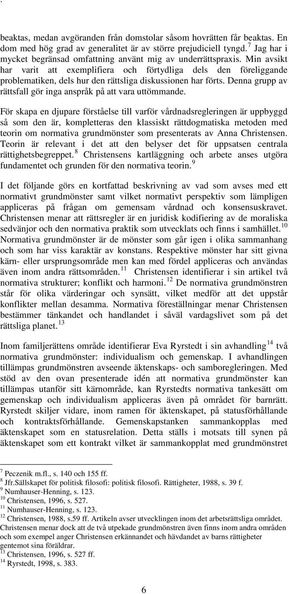 Min avsikt har varit att exemplifiera och förtydliga dels den föreliggande problematiken, dels hur den rättsliga diskussionen har förts.