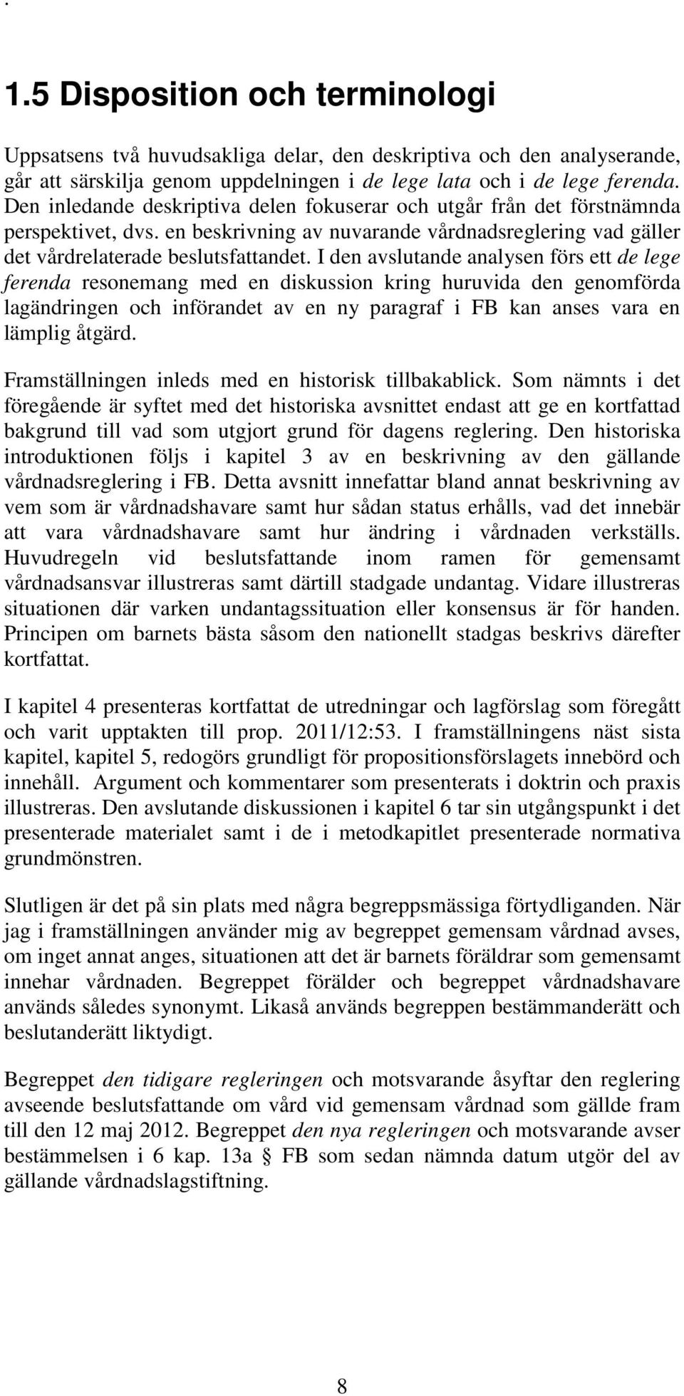 I den avslutande analysen förs ett de lege ferenda resonemang med en diskussion kring huruvida den genomförda lagändringen och införandet av en ny paragraf i FB kan anses vara en lämplig åtgärd.