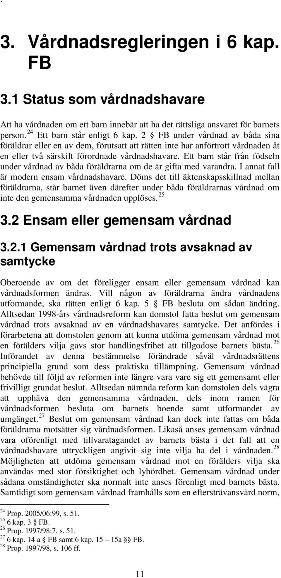 Ett barn står från födseln under vårdnad av båda föräldrarna om de är gifta med varandra. I annat fall är modern ensam vårdnadshavare.