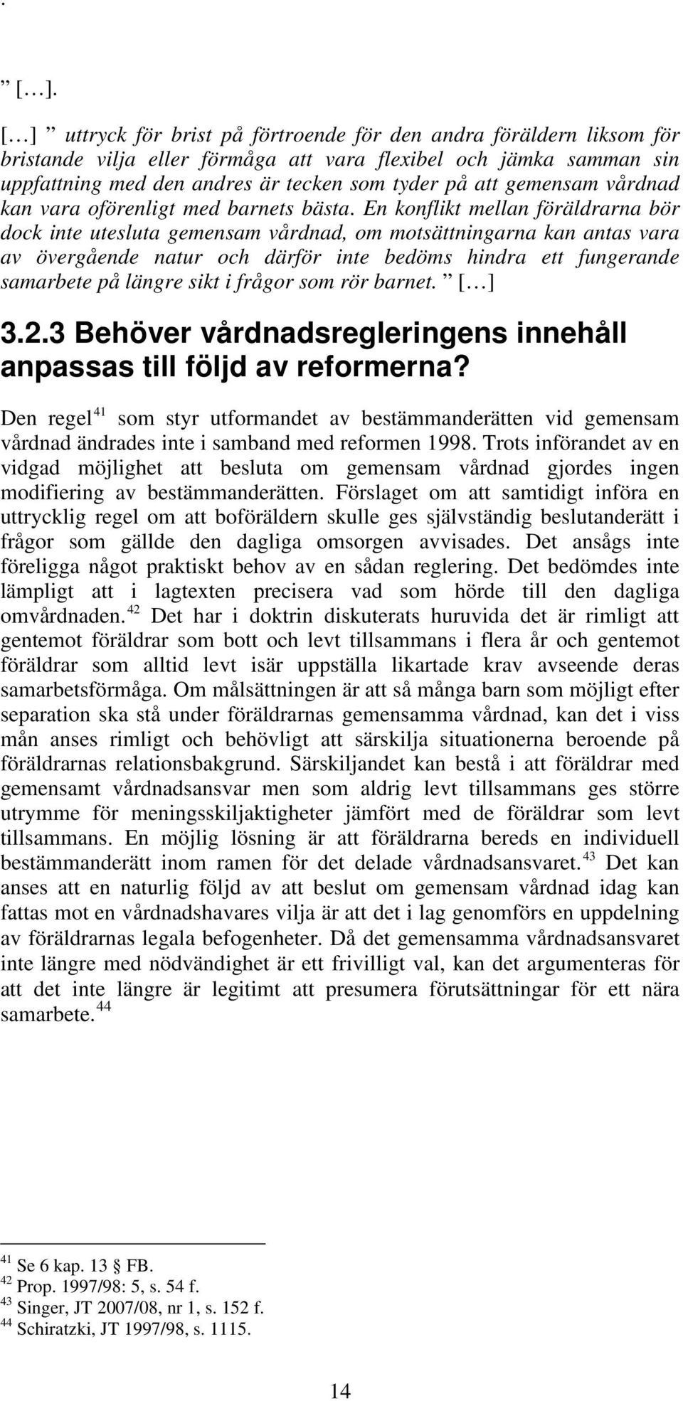 En konflikt mellan föräldrarna bör dock inte utesluta gemensam vårdnad, om motsättningarna kan antas vara av övergående natur och därför inte bedöms hindra ett fungerande samarbete på längre sikt i