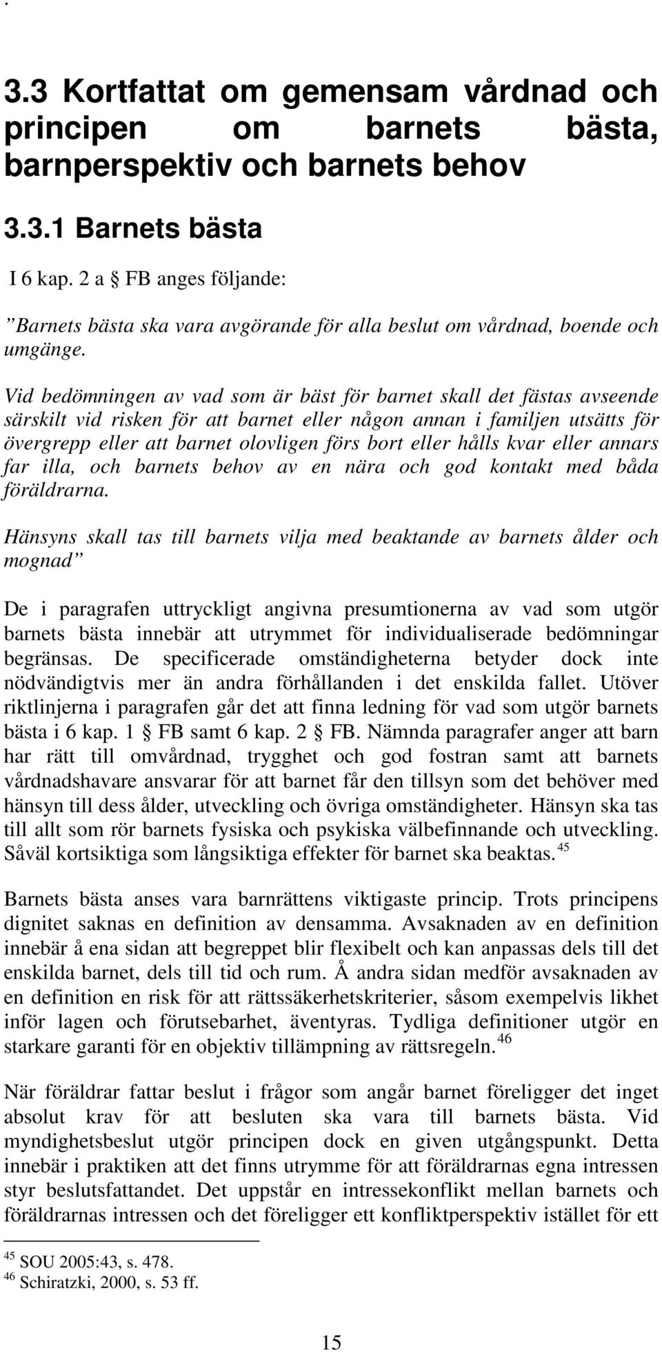 Vid bedömningen av vad som är bäst för barnet skall det fästas avseende särskilt vid risken för att barnet eller någon annan i familjen utsätts för övergrepp eller att barnet olovligen förs bort