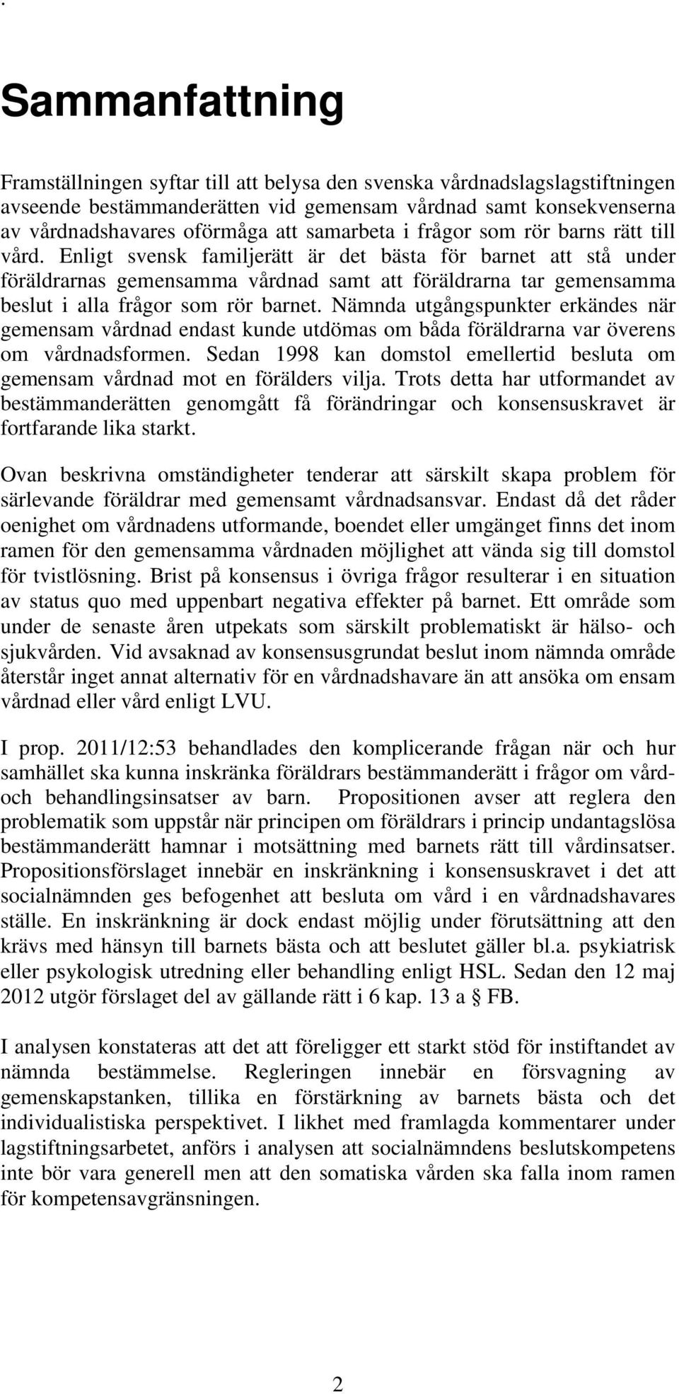 Enligt svensk familjerätt är det bästa för barnet att stå under föräldrarnas gemensamma vårdnad samt att föräldrarna tar gemensamma beslut i alla frågor som rör barnet.