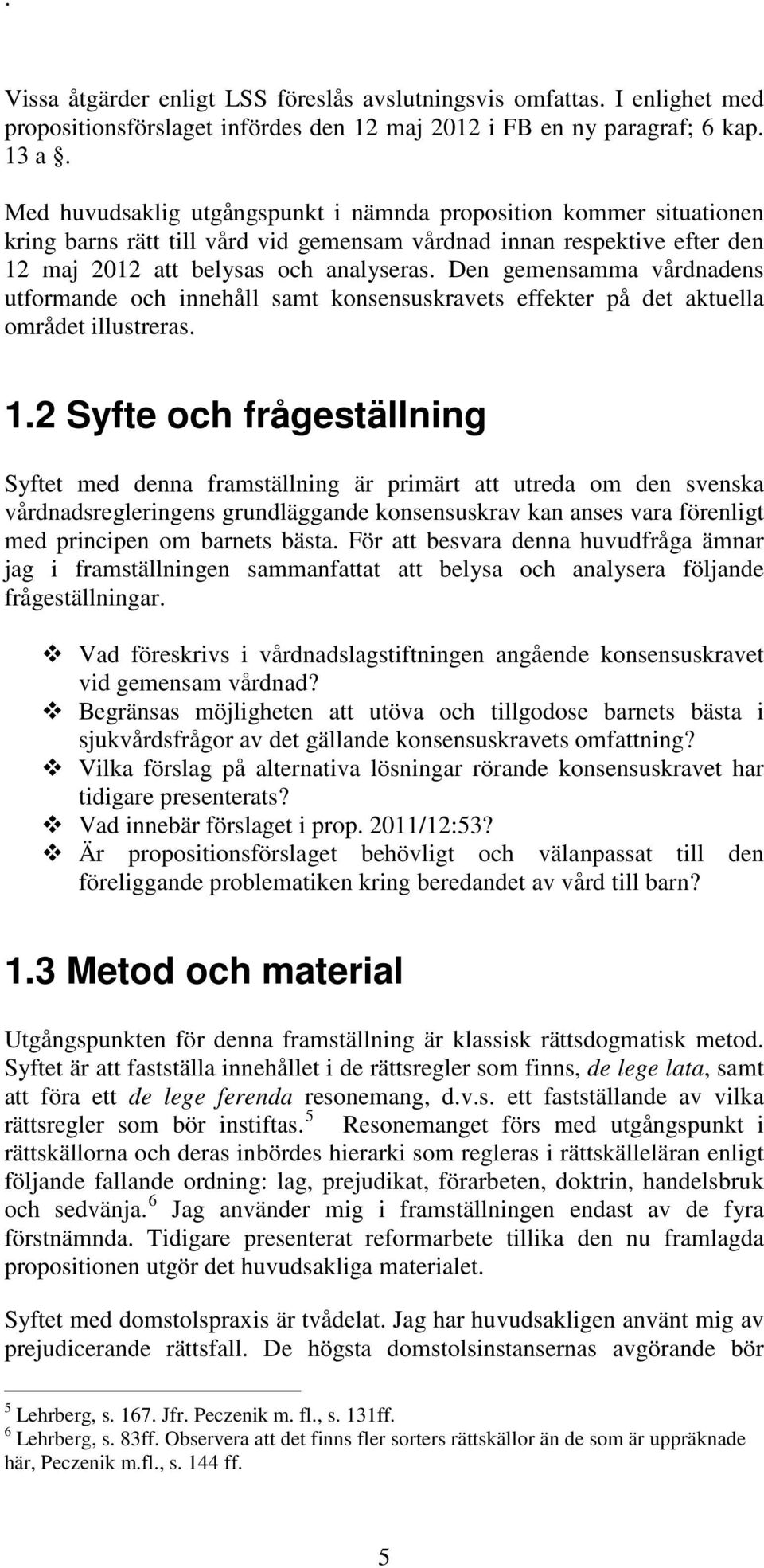 Den gemensamma vårdnadens utformande och innehåll samt konsensuskravets effekter på det aktuella området illustreras. 1.