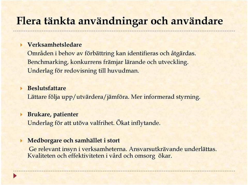 Beslutsfattare Lättare följa upp/utvärdera/jämföra. Mer informerad styrning. Brukare, patienter Underlag för att utöva valfrihet.