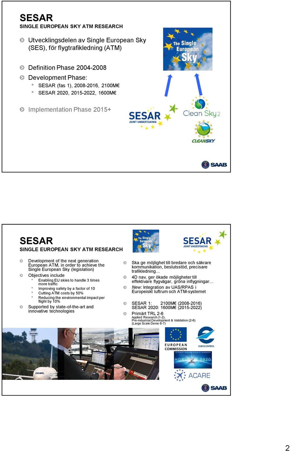 Objectives include Enabling EU skies to handle 3 times more traffic Improving safety by a factor of 10 Cutting ATM costs by 50% Reducing the environmental impact per flight by 10% Supported by