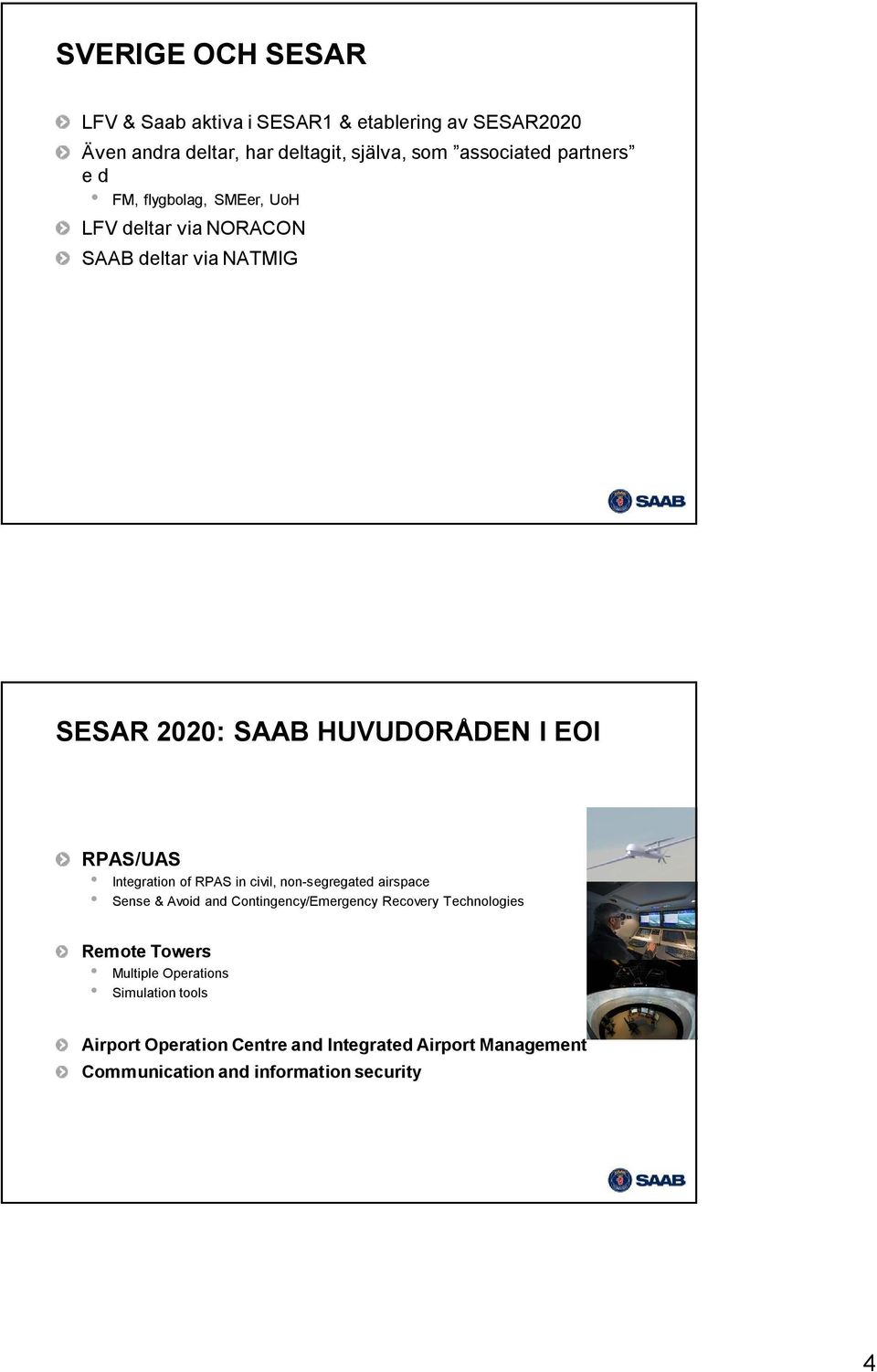 Integration of RPAS in civil, non-segregated airspace Sense & Avoid and Contingency/Emergency Recovery Technologies Remote Towers