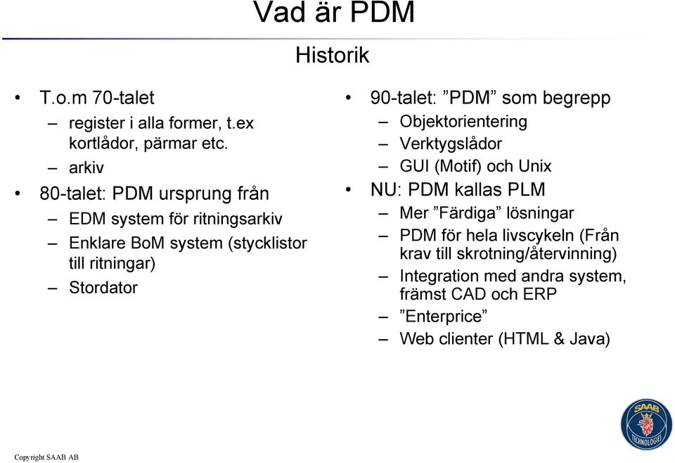 Stordator 90-talet: PDM som begrepp Objektorientering Verktygslådor GUI (Motif) och Unix NU: PDM kallas PLM Mer Färdiga