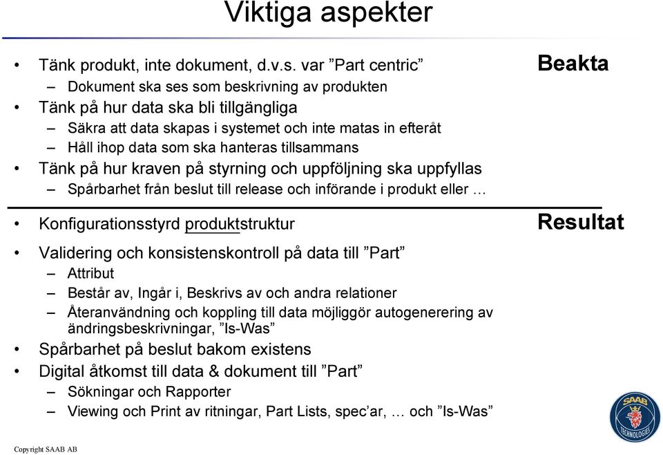 var Part centric Beakta Dokument ska ses som beskrivning av produkten Tänk på hur data ska bli tillgängliga Säkra att data skapas i systemet och inte matas in efteråt Håll ihop data som ska hanteras