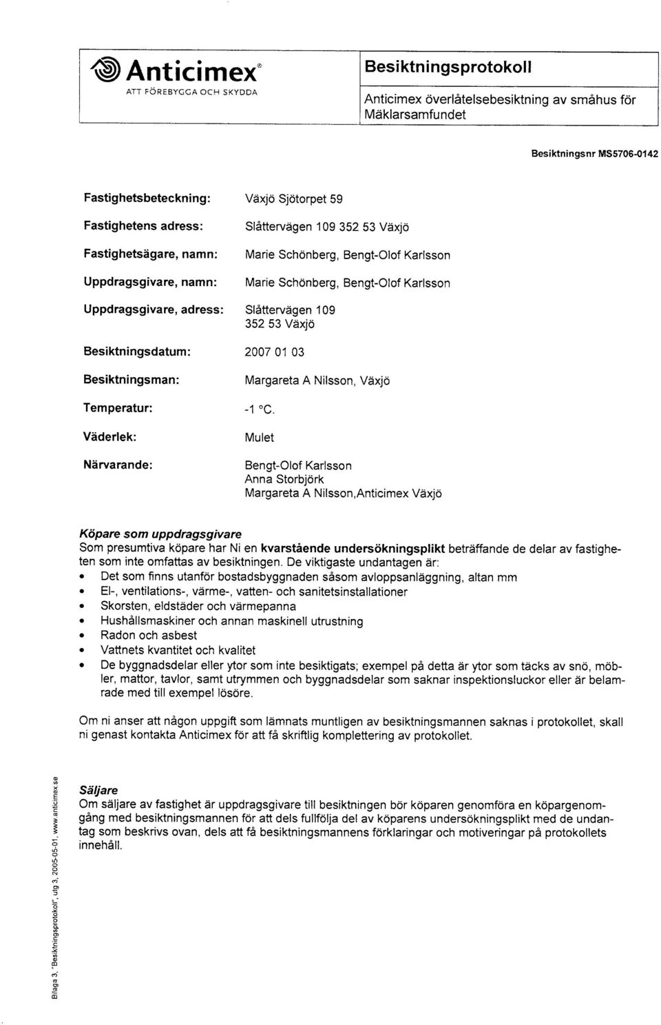 Margareta A Nilsson, Viixjo Temperatur: Viderlek: Ndrvarande: Mulet Bengt-Olof Karlsson Anna Storbj6rk Margareta A Nilsson,Anticimex Vaixjd Ki5pare so m u ppdragsg iva re Som presumtiva kdpare har Ni