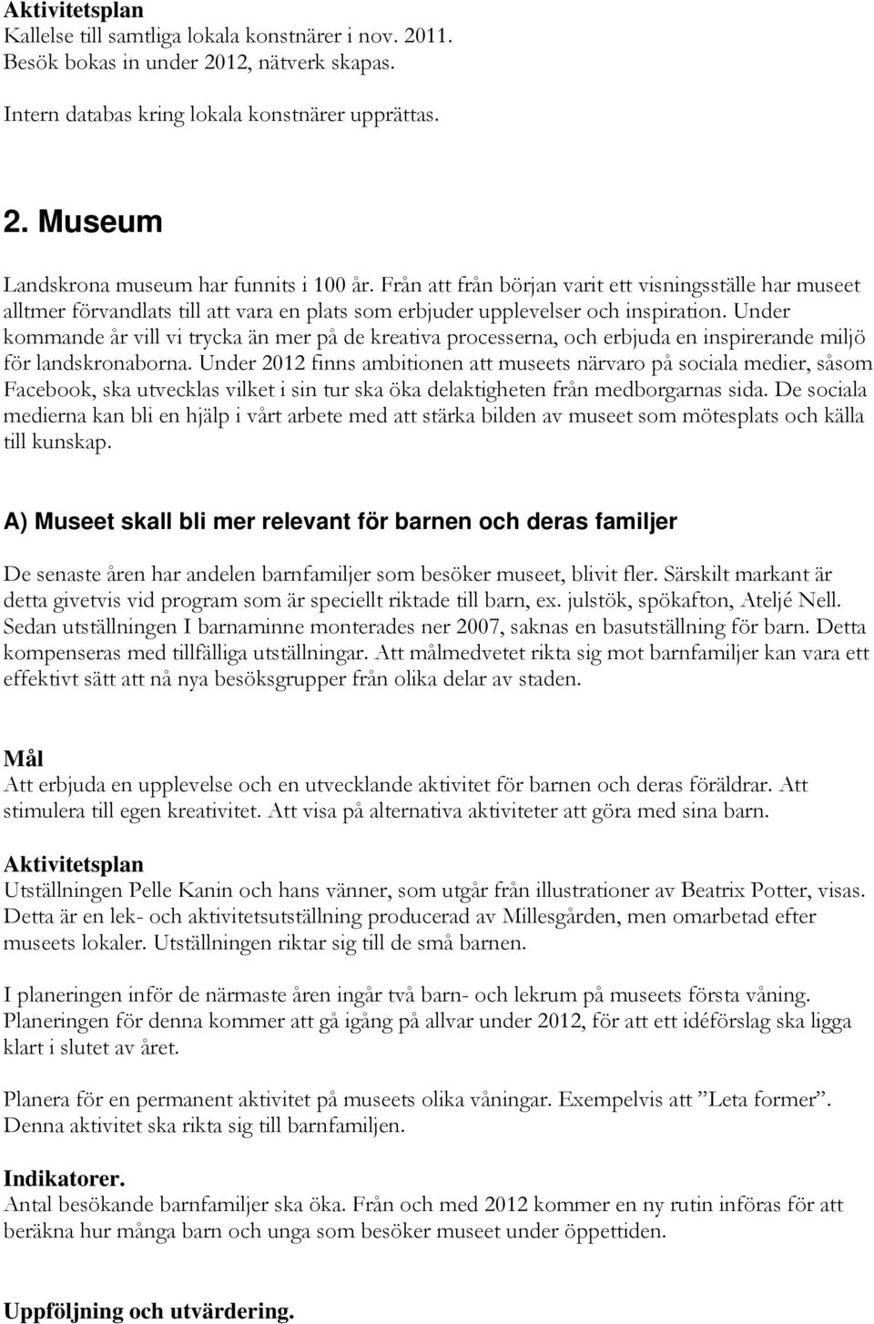 Under kommande år vill vi trycka än mer på de kreativa processerna, och erbjuda en inspirerande miljö för landskronaborna.