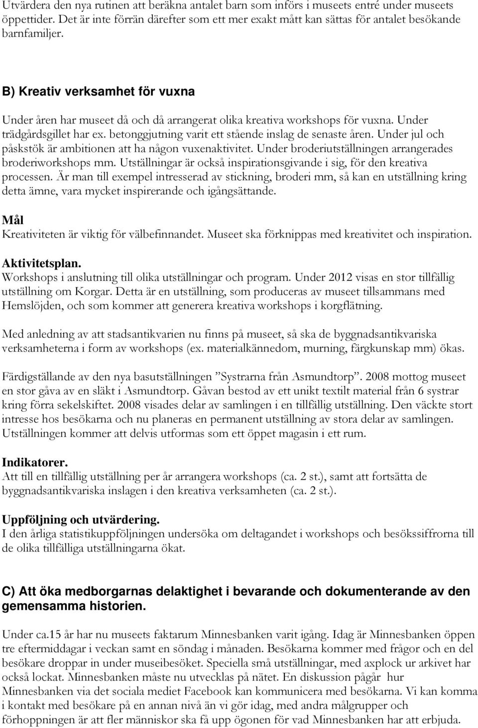 B) Kreativ verksamhet för vuxna Under åren har museet då och då arrangerat olika kreativa workshops för vuxna. Under trädgårdsgillet har ex. betonggjutning varit ett stående inslag de senaste åren.