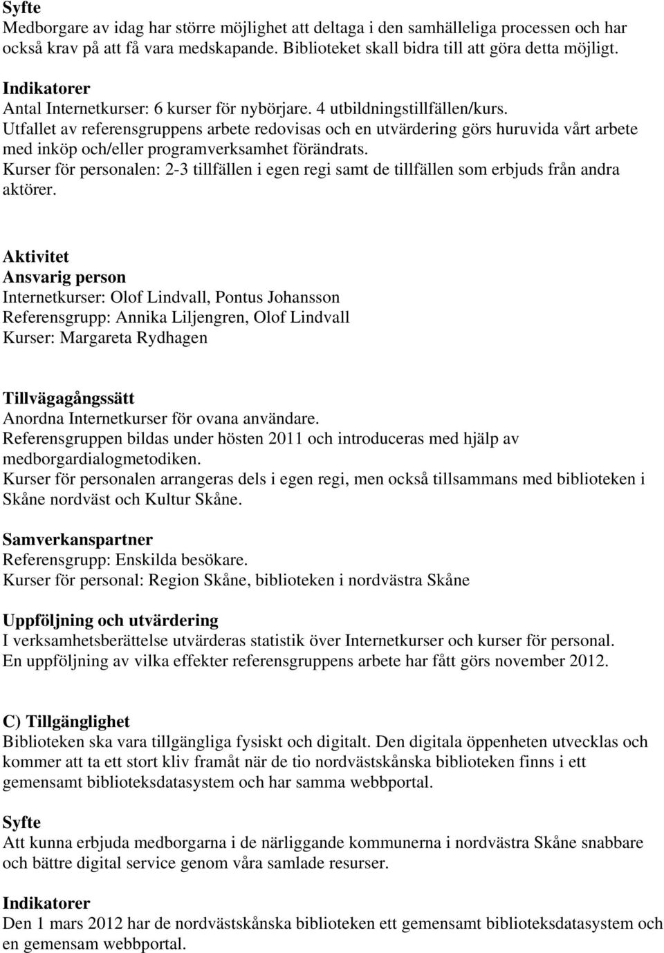 Utfallet av referensgruppens arbete redovisas och en utvärdering görs huruvida vårt arbete med inköp och/eller programverksamhet förändrats.