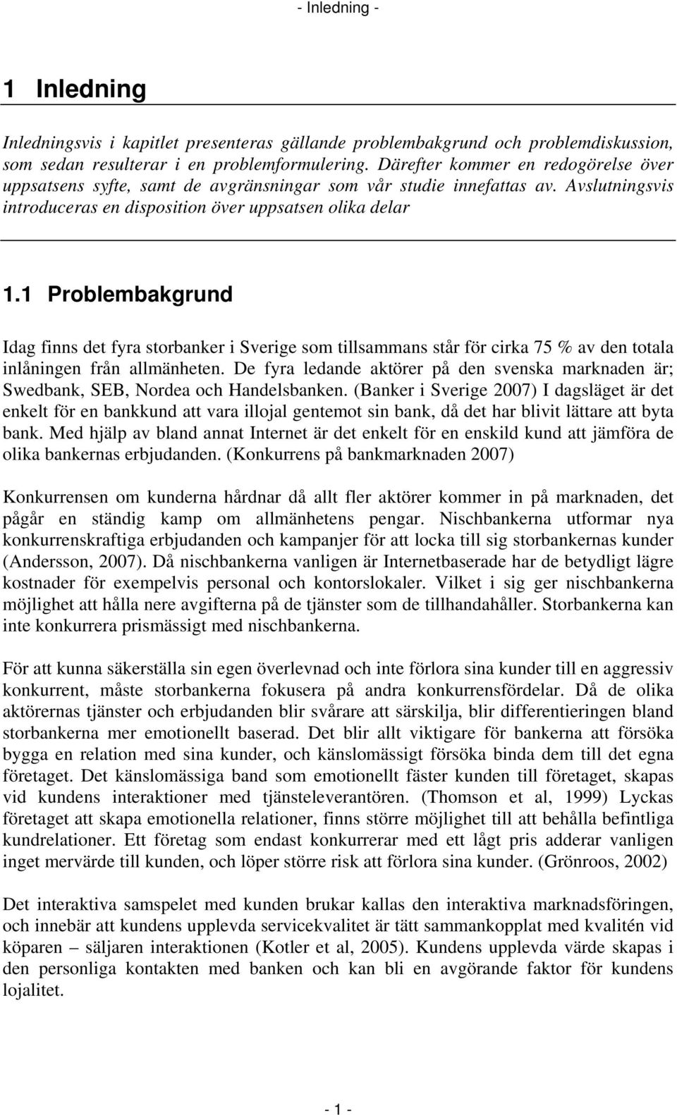 1 Problembakgrund Idag finns det fyra storbanker i Sverige som tillsammans står för cirka 75 % av den totala inlåningen från allmänheten.